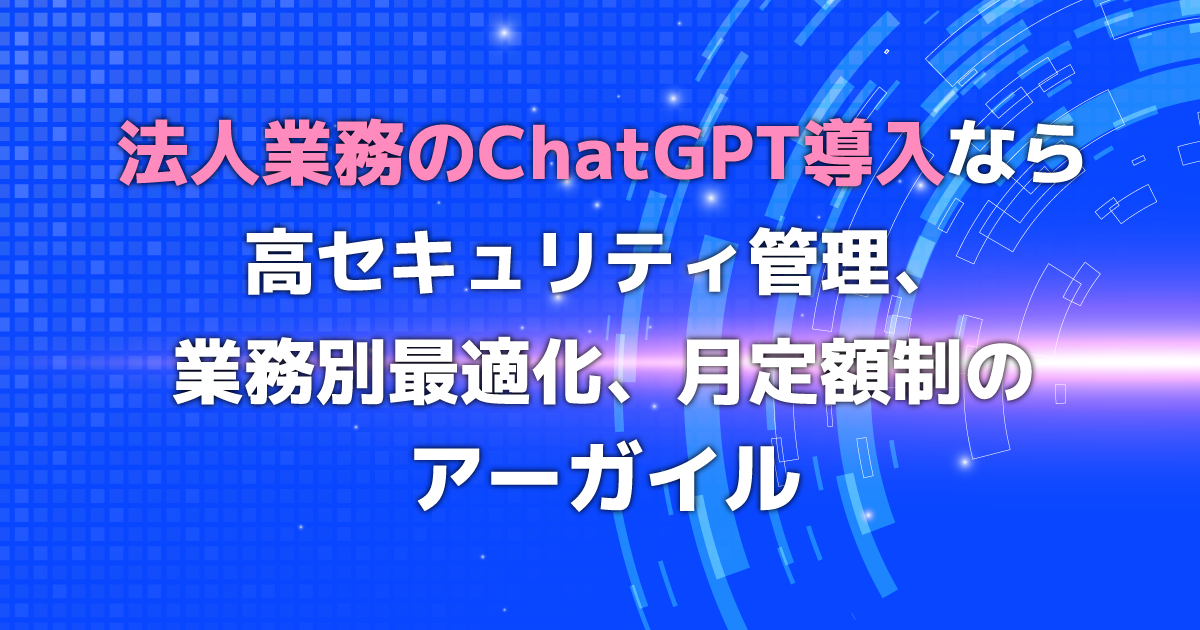 ChatGPTを定額で法人導入（企業、自治体、官公庁） - 業務利用AIパッケージ